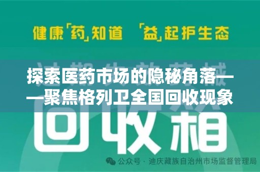 邢台探索医药市场的隐秘角落——聚焦格列卫全国回收现象