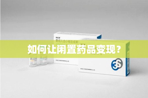 邢台如何让闲置药品变现？