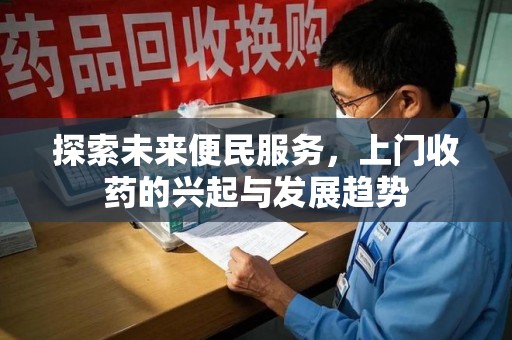 邢台探索未来便民服务，上门收药的兴起与发展趋势