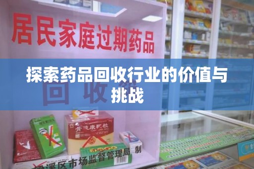 邢台探索药品回收行业的价值与挑战