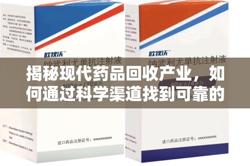 邢台揭秘现代药品回收产业，如何通过科学渠道找到可靠的收药联系方式