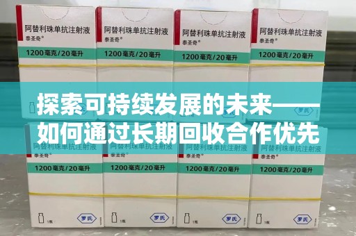 邢台探索可持续发展的未来——如何通过长期回收合作优先实现共赢