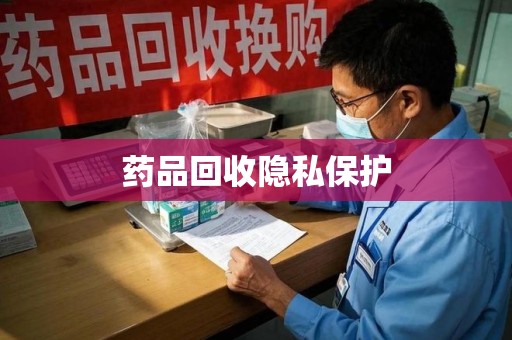 邢台药品回收隐私保护