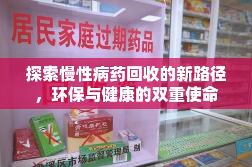 邢台探索慢性病药回收的新路径，环保与健康的双重使命
