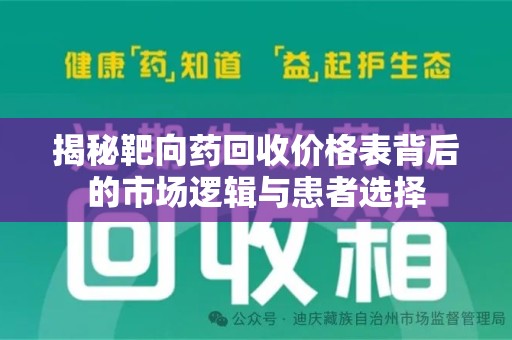 邢台揭秘靶向药回收价格表背后的市场逻辑与患者选择