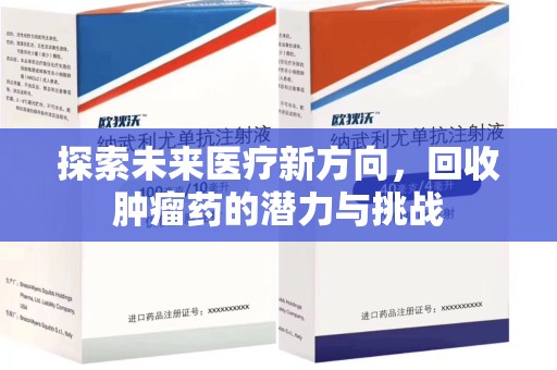 邢台探索未来医疗新方向，回收肿瘤药的潜力与挑战