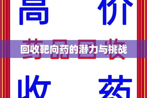 邢台回收靶向药的潜力与挑战