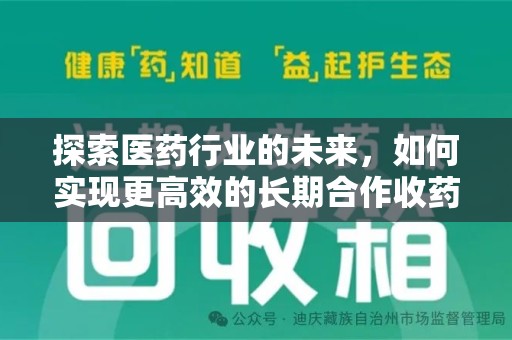 邢台探索医药行业的未来，如何实现更高效的长期合作收药机制
