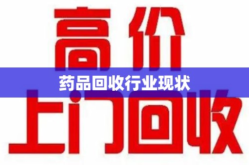 邢台药品回收行业现状