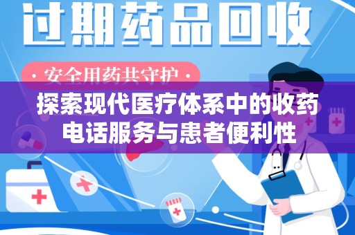邢台探索现代医疗体系中的收药电话服务与患者便利性