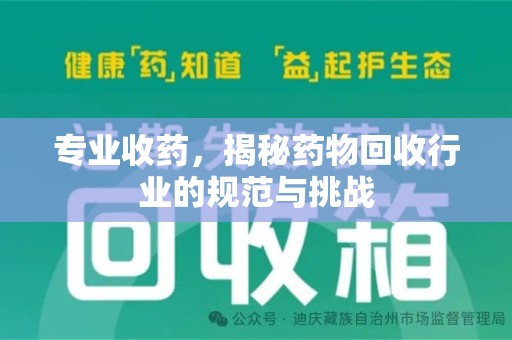 邢台专业收药，揭秘药物回收行业的规范与挑战