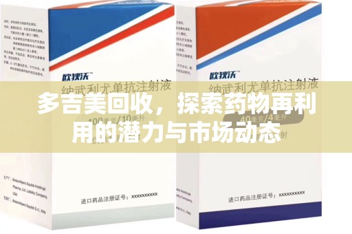 邢台多吉美回收，探索药物再利用的潜力与市场动态