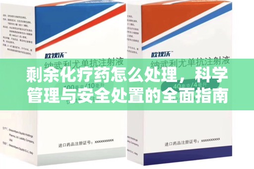邢台剩余化疗药怎么处理，科学管理与安全处置的全面指南