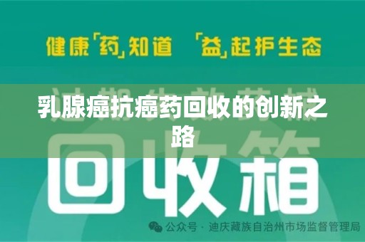 邢台乳腺癌抗癌药回收的创新之路