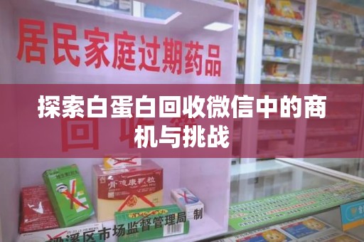 邢台探索白蛋白回收微信中的商机与挑战