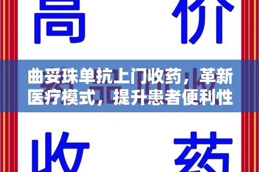 邢台曲妥珠单抗上门收药，革新医疗模式，提升患者便利性