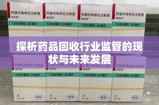 邢台探析药品回收行业监管的现状与未来发展