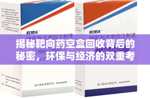 邢台揭秘靶向药空盒回收背后的秘密，环保与经济的双重考量