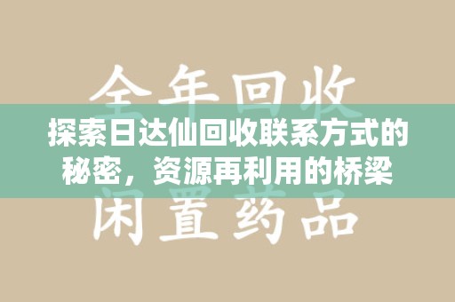 邢台探索日达仙回收联系方式的秘密，资源再利用的桥梁