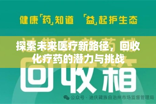 邢台探索未来医疗新路径，回收化疗药的潜力与挑战
