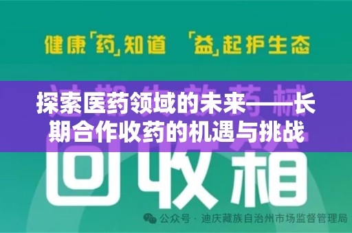 邢台探索医药领域的未来——长期合作收药的机遇与挑战