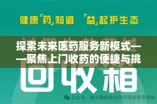 邢台探索未来医药服务新模式——聚焦上门收药的便捷与挑战